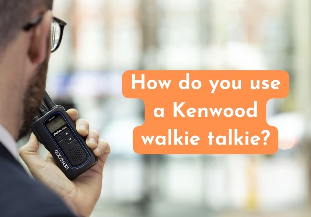 How do you use a Kenwood walkie talkie